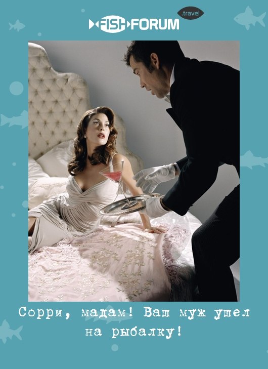 Сорри, мадам! Ваш муж ушел на рыбалку!